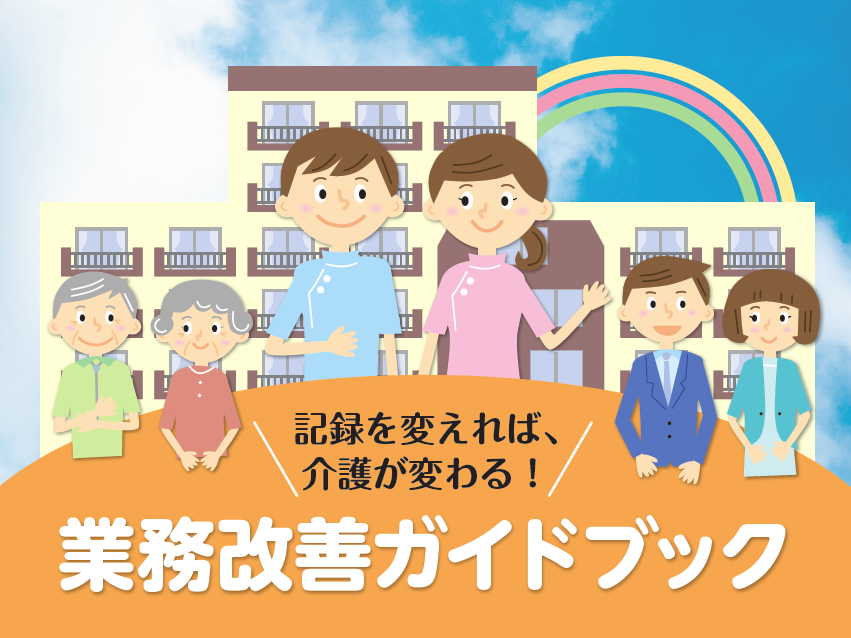 記録を変えれば、介護が変わる! 業務改善ガイドブック