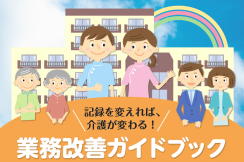 記録を変えれば、介護が変わる！ 業務改善ガイドブック